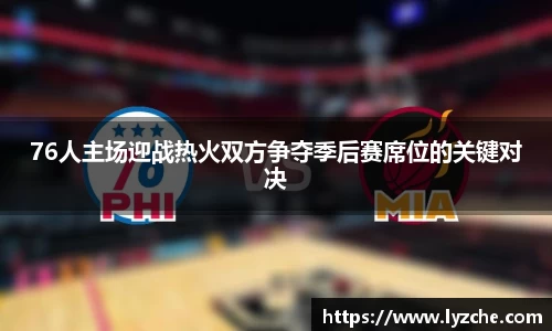 76人主场迎战热火双方争夺季后赛席位的关键对决